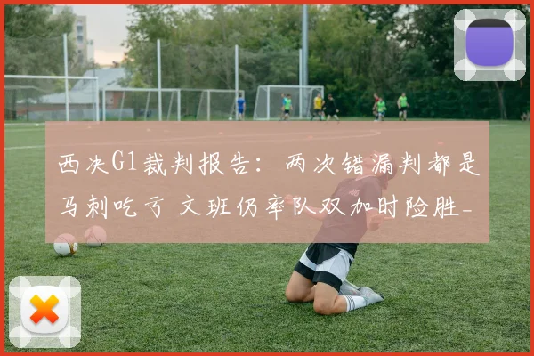 西决G1裁判报告：两次错漏判都是马刺吃亏 文班仍率队双加时险胜_1