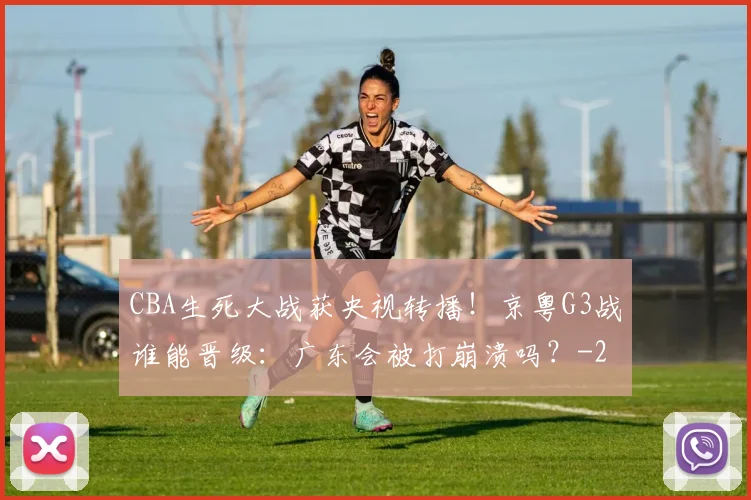 CBA生死大战获央视转播！京粤G3战谁能晋级：广东会被打崩溃吗？