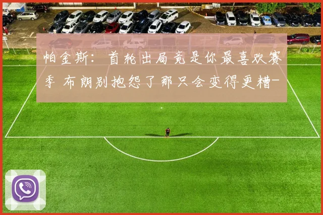 帕金斯：首轮出局竟是你最喜欢赛季 布朗别抱怨了那只会变得更糟