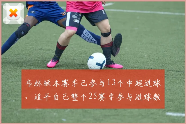 韦林顿本赛季已参与13个中超进球，追平自己整个25赛季参与进球数_网易订阅