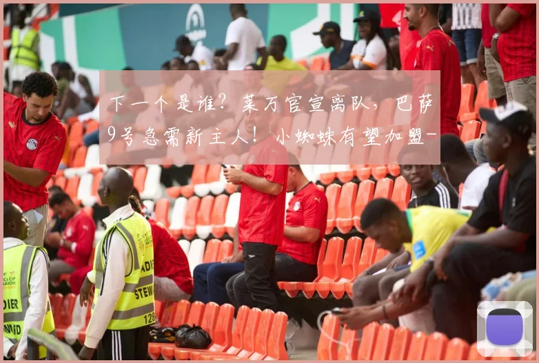 下一个是谁？莱万官宣离队，巴萨9号急需新主人！小蜘蛛有望加盟